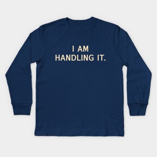 I Am Handling It Kids Long Sleeve T-Shirt